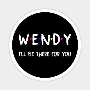 Wendy I'll Be There For You | Wendy FirstName | Wendy Family Name | Wendy Surname | Wendy Name Magnet